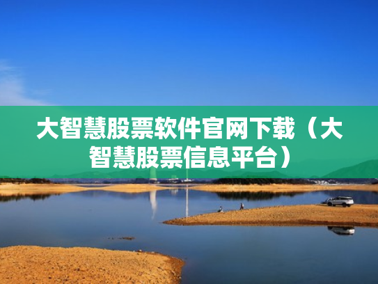 大智慧股票软件官网下载（大智慧股票信息平台）