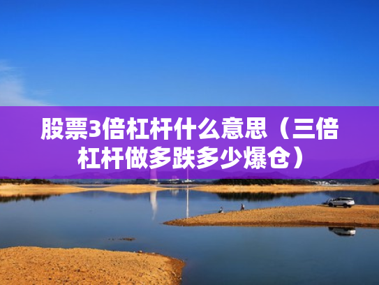 股票3倍杠杆什么意思（三倍杠杆做多跌多少爆仓）