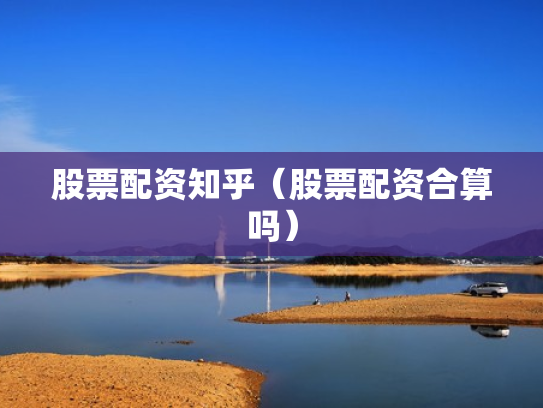 股票配资知乎（股票配资合算吗）