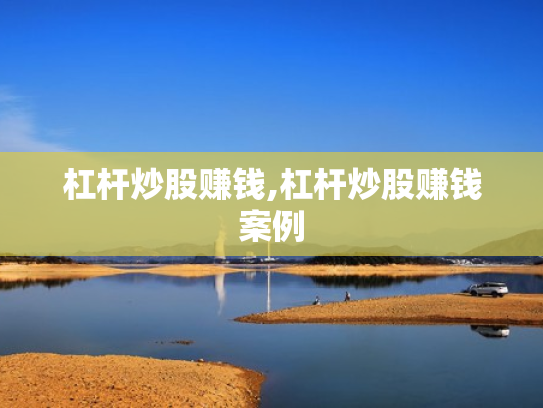 杠杆炒股赚钱,杠杆炒股赚钱案例