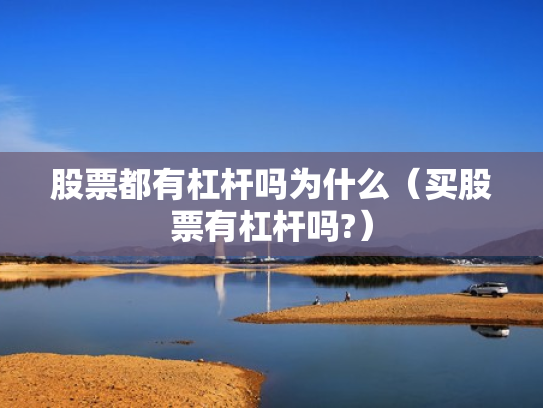 股票都有杠杆吗为什么（买股票有杠杆吗?）