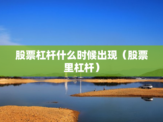 股票杠杆什么时候出现（股票里杠杆）