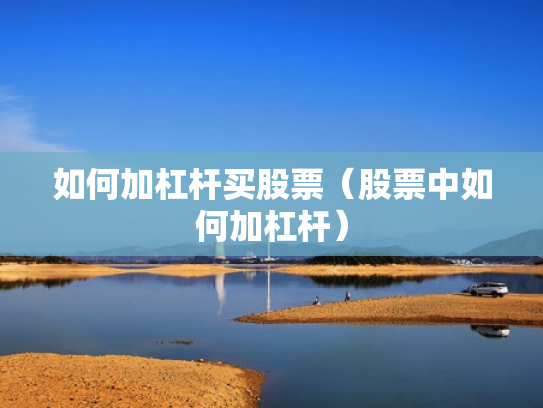 如何加杠杆买股票（股票中如何加杠杆）