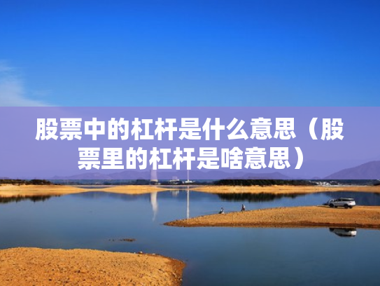 股票中的杠杆是什么意思（股票里的杠杆是啥意思）