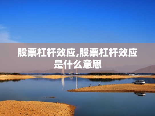 股票杠杆效应,股票杠杆效应是什么意思