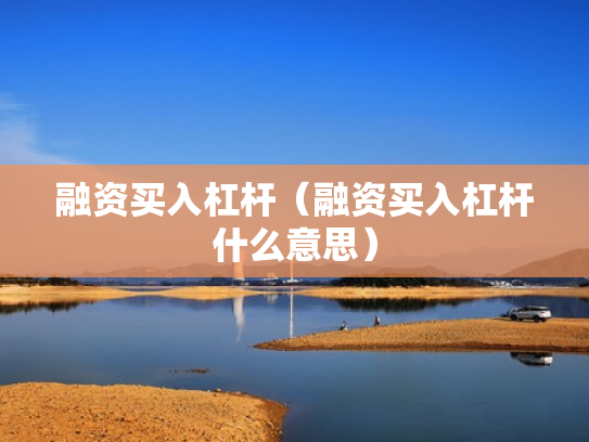融资买入杠杆（融资买入杠杆什么意思）