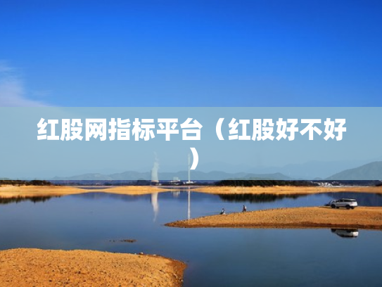 红股网指标平台（红股好不好）
