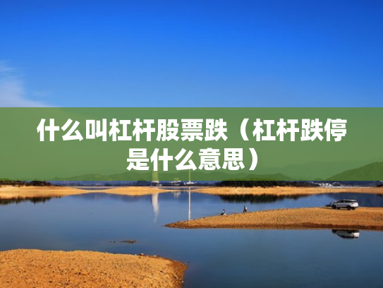 什么叫杠杆股票跌（杠杆跌停是什么意思）