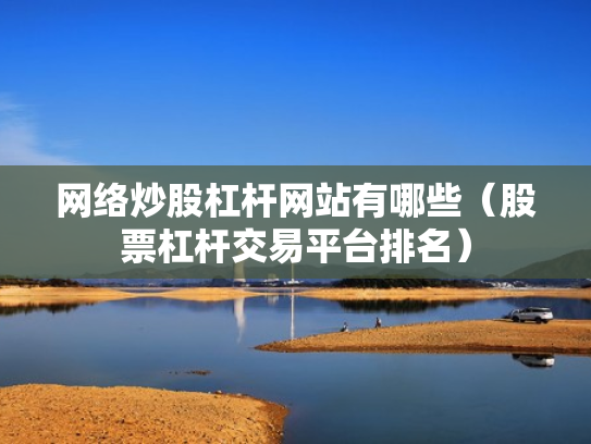网络炒股杠杆网站有哪些（股票杠杆交易平台排名）