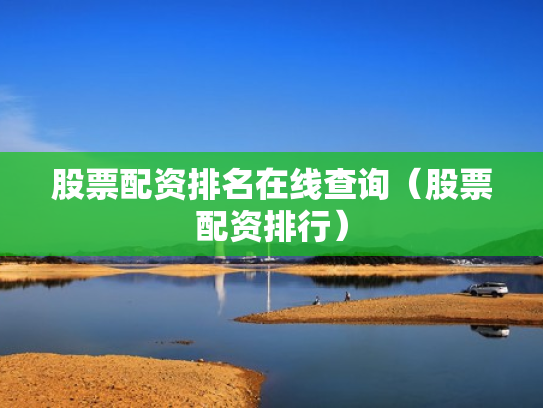 股票配资排名在线查询（股票配资排行）