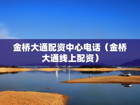 金桥大通配资中心电话（金桥大通线上配资）