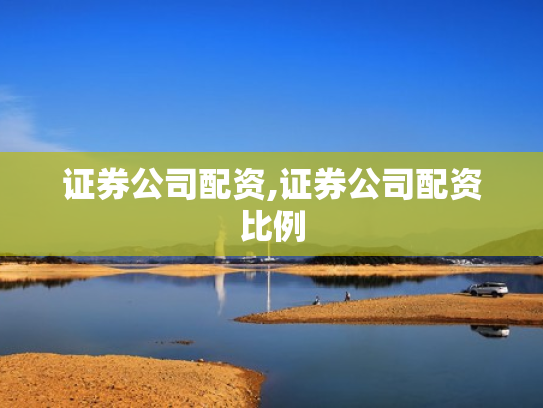证券公司配资,证券公司配资比例