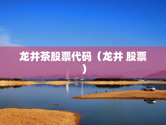 龙井茶股票代码（龙井 股票）
