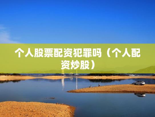 个人股票配资犯罪吗（个人配资炒股）