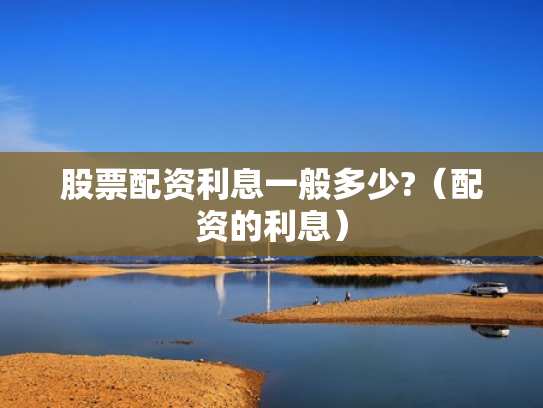股票配资利息一般多少?（配资的利息）