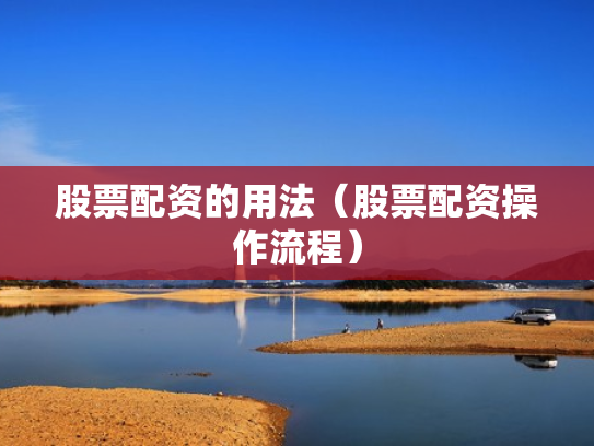 股票配资的用法（股票配资操作流程）