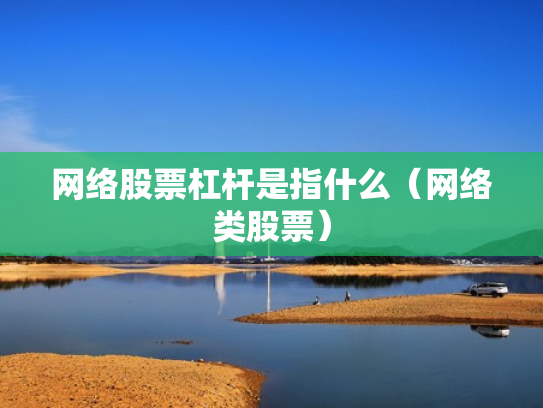 网络股票杠杆是指什么（网络类股票）