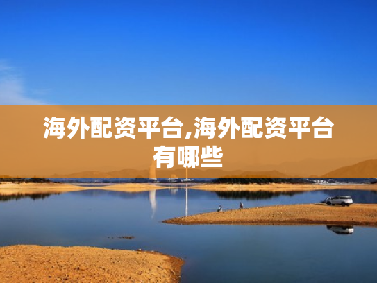 海外配资平台,海外配资平台有哪些