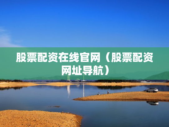 股票配资在线官网（股票配资网址导航）