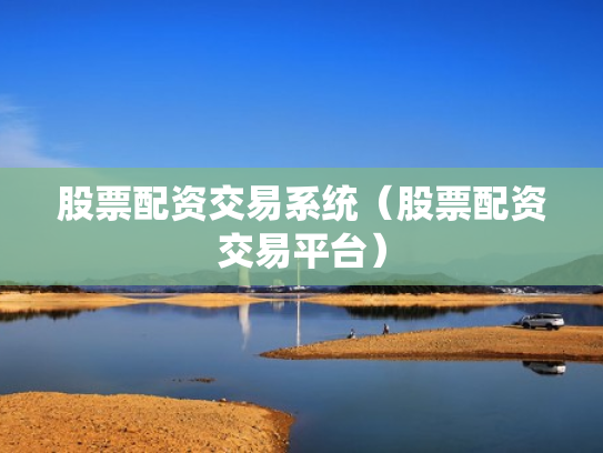 股票配资交易系统（股票配资交易平台）