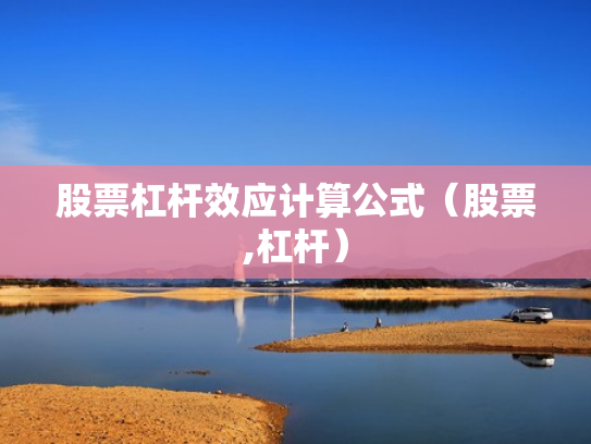 股票杠杆效应计算公式（股票,杠杆）