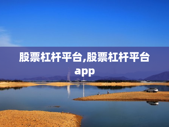 股票杠杆平台,股票杠杆平台app