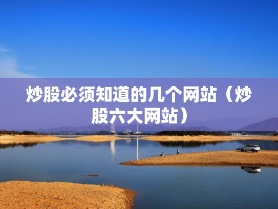 炒股必须知道的几个网站（炒股六大网站）