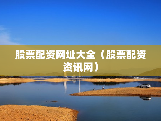 股票配资网址大全（股票配资资讯网）