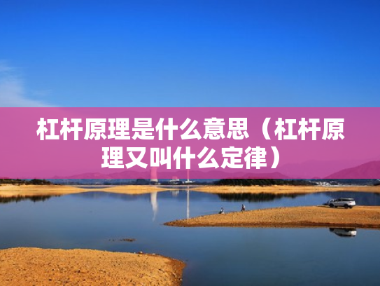 杠杆原理是什么意思（杠杆原理又叫什么定律）