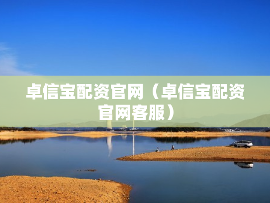 卓信宝配资官网（卓信宝配资官网客服）