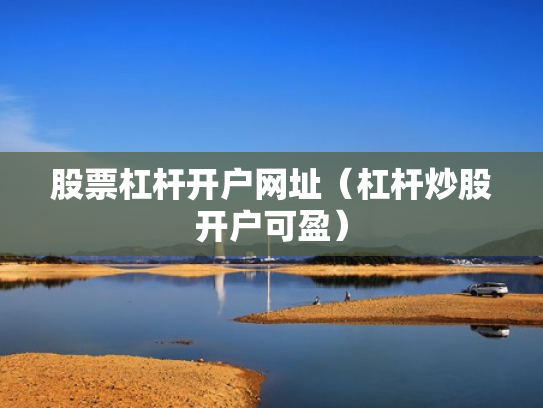 股票杠杆开户网址（杠杆炒股开户可盈）