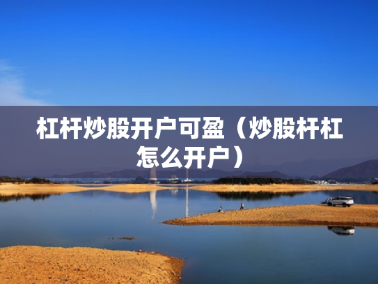 杠杆炒股开户可盈（炒股杆杠怎么开户）