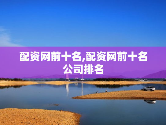 配资网前十名,配资网前十名公司排名