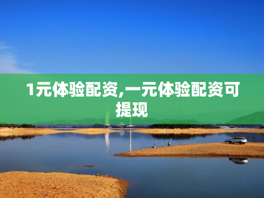 1元体验配资,一元体验配资可提现