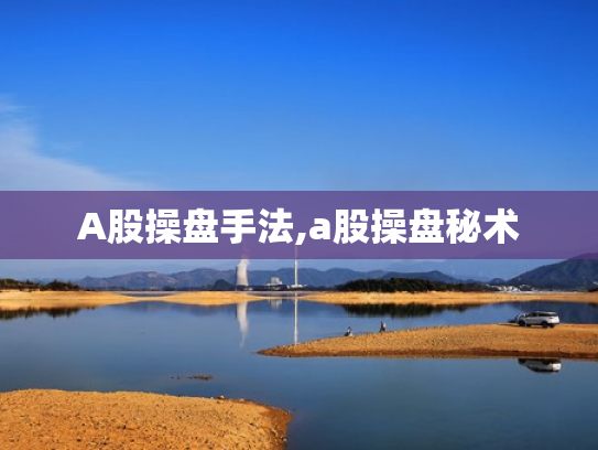 A股操盘手法,a股操盘秘术