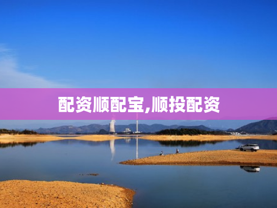 配资顺配宝,顺投配资