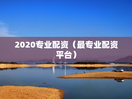 2020专业配资（最专业配资平台）