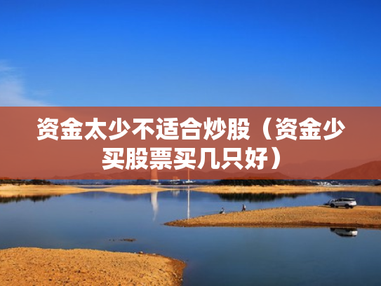 资金太少不适合炒股（资金少买股票买几只好）