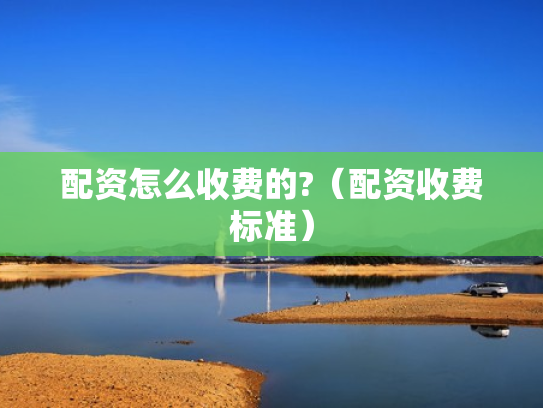 配资怎么收费的?（配资收费标准）