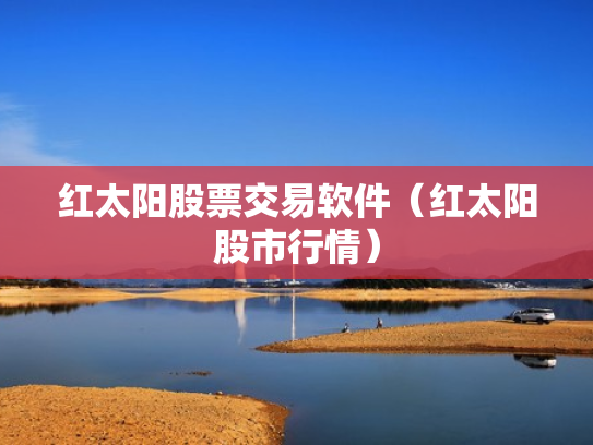 红太阳股票交易软件（红太阳股市行情）