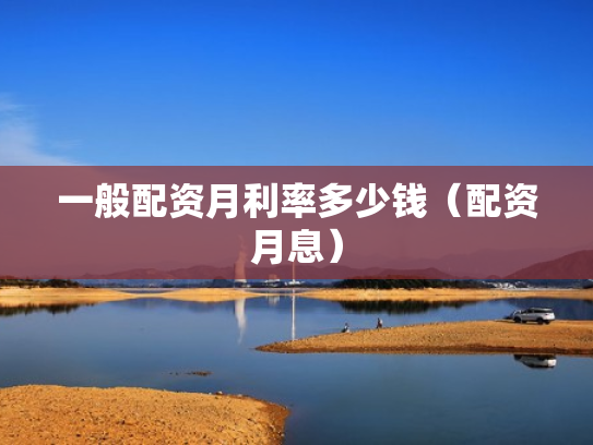 一般配资月利率多少钱（配资月息）