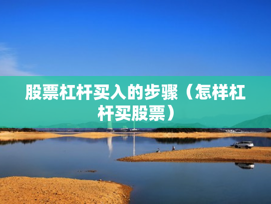 股票杠杆买入的步骤（怎样杠杆买股票）