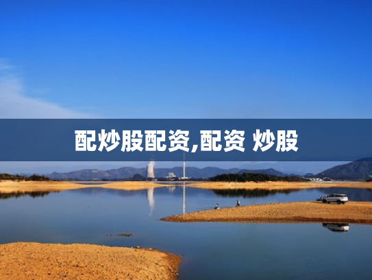 配炒股配资,配资 炒股