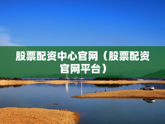 股票配资中心官网（股票配资官网平台）